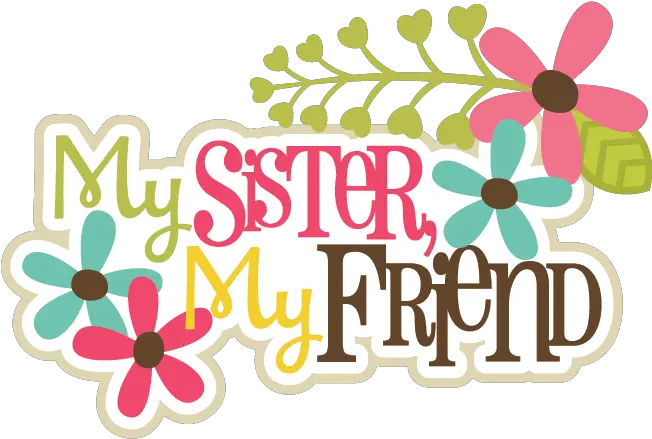 My Sister Friends Svg Scrapbook Title Files Scrapbook Stickers For Sisters Png Friend Png