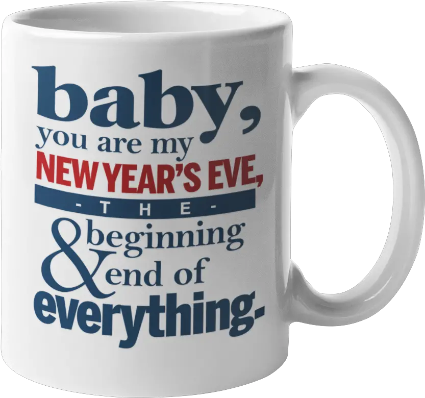 Baby Youu0027re My New Yearu0027s Eve The Beginning And End Of Everything Romantic Year Coffee U0026 Tea Mug Cup For Wife Husband Spouse Boyfriend Rhythm Tech Png Poppy Icon Lol