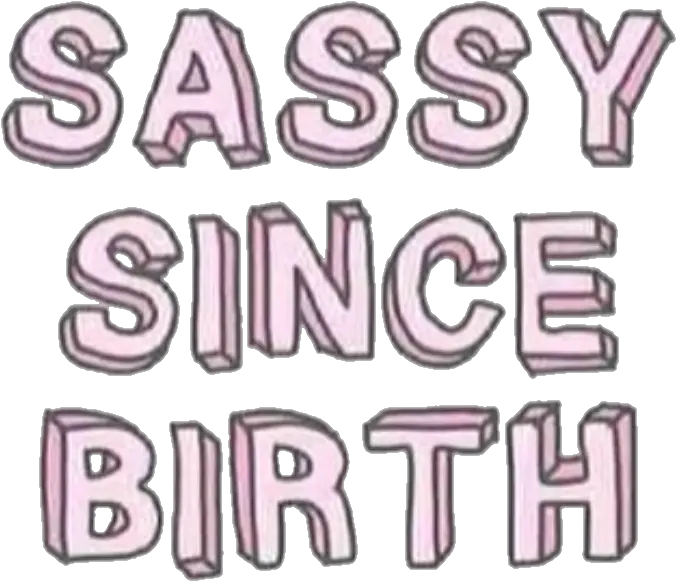 Download Sassy Words Sayings Quotes Sassy Quotes In Sassy Since Birth Sticker Png Png Sayings