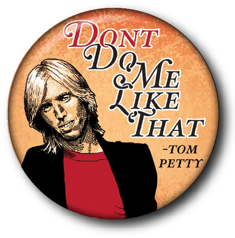 Donu0027t Do Me Like That Tom Petty U2014 Custom Buttons Milwaukee Mke Buttons Png Tom Petty Logo